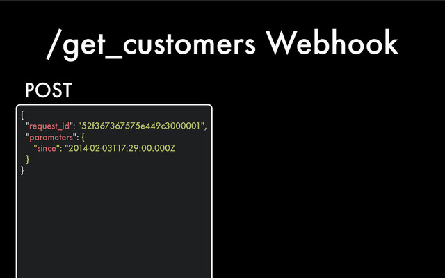 /get_customers Webhook
{
"request_id": "52f367367575e449c3000001",
"parameters": {
"since": "2014-02-03T17:29:00.000Z
}
}
POST
