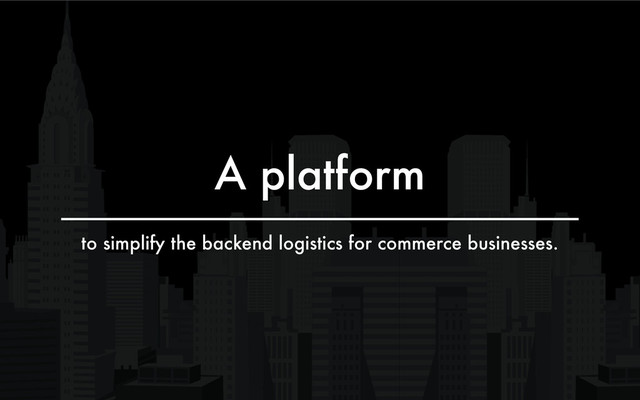 A platform
to simplify the backend logistics for commerce businesses.

