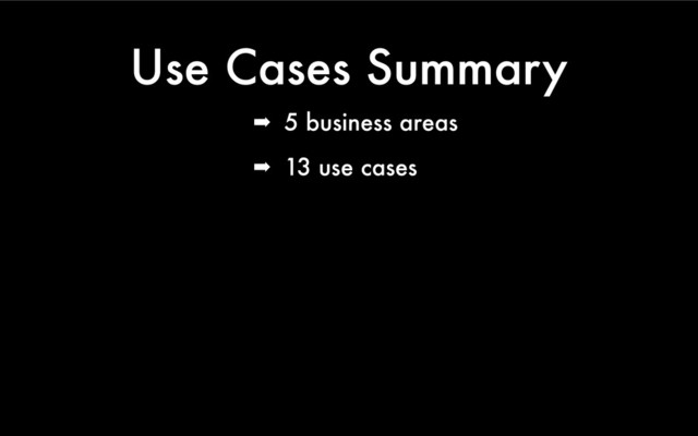 Use Cases Summary
➡ 5 business areas
➡ 13 use cases
