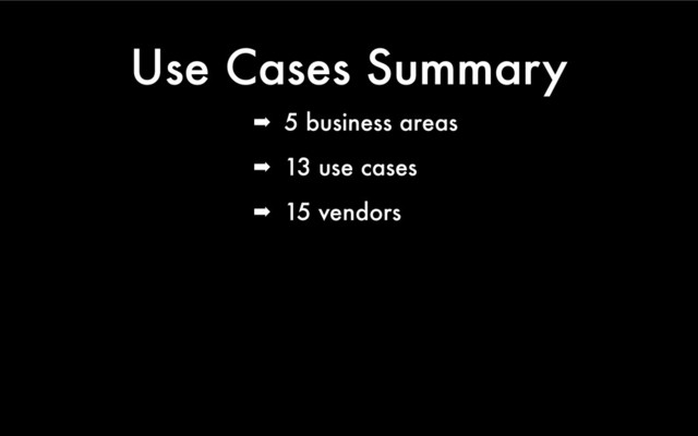 Use Cases Summary
➡ 5 business areas
➡ 13 use cases
➡ 15 vendors
