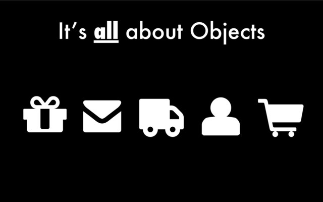 It’s all about Objects

