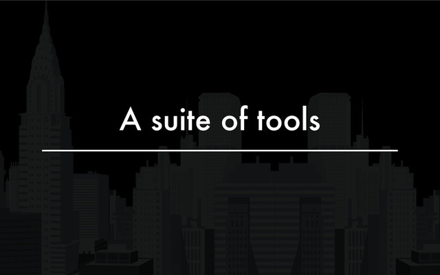 A suite of tools
