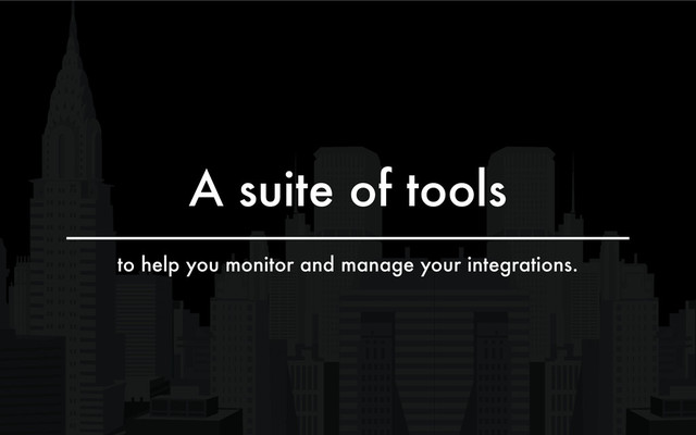 A suite of tools
to help you monitor and manage your integrations.
