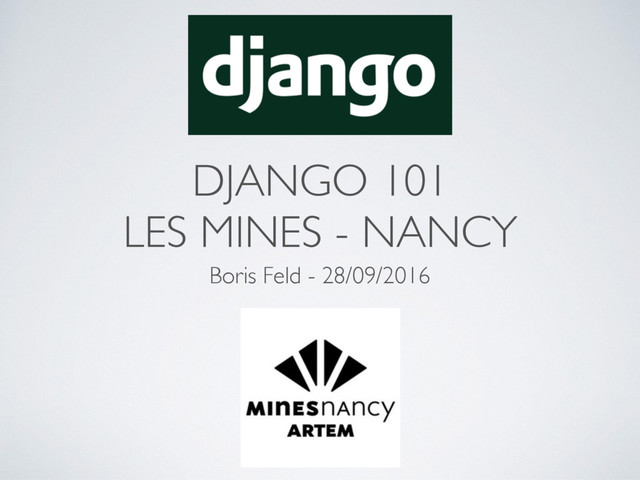 DJANGO 101
LES MINES - NANCY
Boris Feld - 28/09/2016
