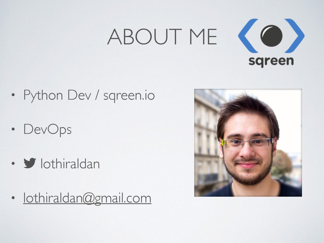 ABOUT ME
• Python Dev / sqreen.io
• DevOps
• ! lothiraldan
• lothiraldan@gmail.com
