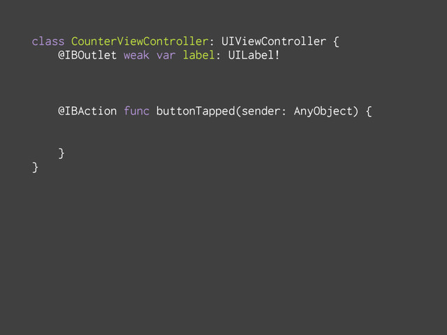 class CounterViewController: UIViewController {
@IBOutlet weak var label: UILabel!
@IBAction func buttonTapped(sender: AnyObject) {
}
}
