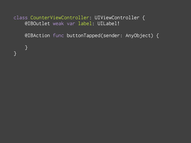 class CounterViewController: UIViewController {
@IBOutlet weak var label: UILabel!
@IBAction func buttonTapped(sender: AnyObject) {
}
}
