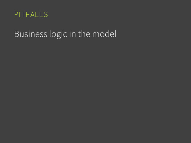 Business logic in the model
PITFALLS
