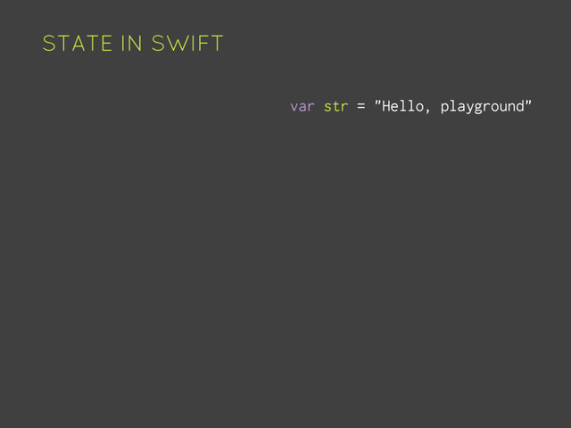 STATE IN SWIFT
var str = "Hello, playground"
