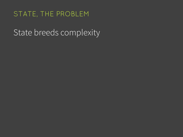 State breeds complexity
STATE, THE PROBLEM
