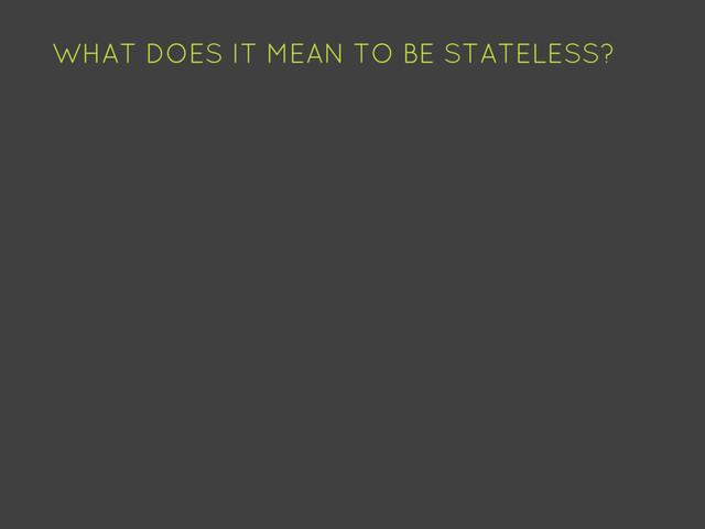 WHAT DOES IT MEAN TO BE STATELESS?

