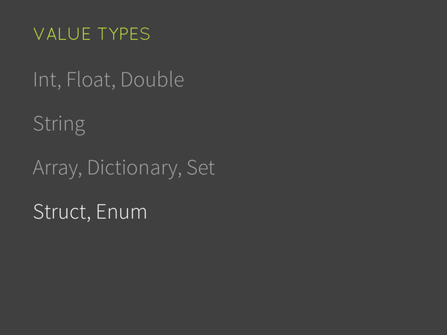Int, Float, Double
String
Array, Dictionary, Set
Struct, Enum
VALUE TYPES
