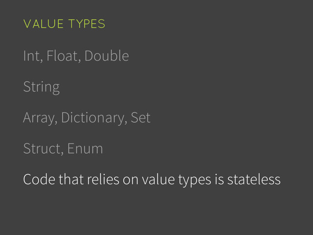 Int, Float, Double
String
Array, Dictionary, Set
Struct, Enum
Code that relies on value types is stateless
VALUE TYPES
