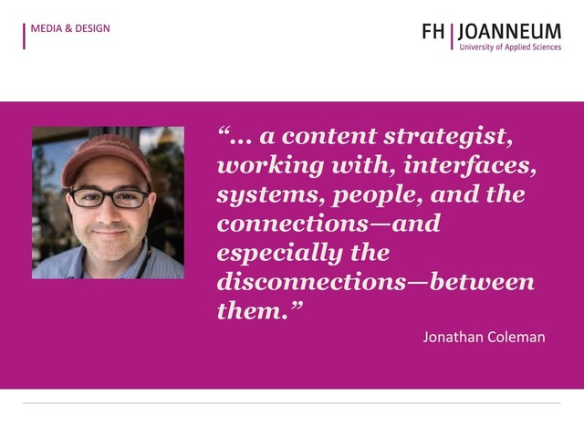 “... a content strategist,
working with, interfaces,
systems, people, and the
connections—and
especially the
disconnections—between
them.”
