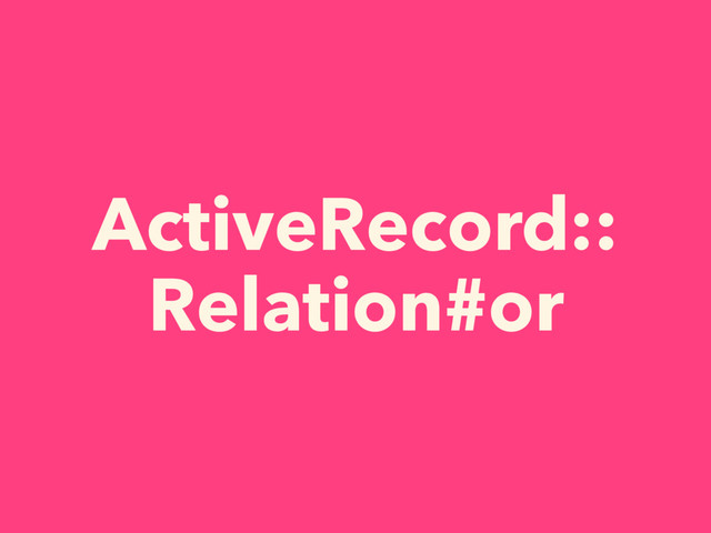 ActiveRecord::
Relation#or
