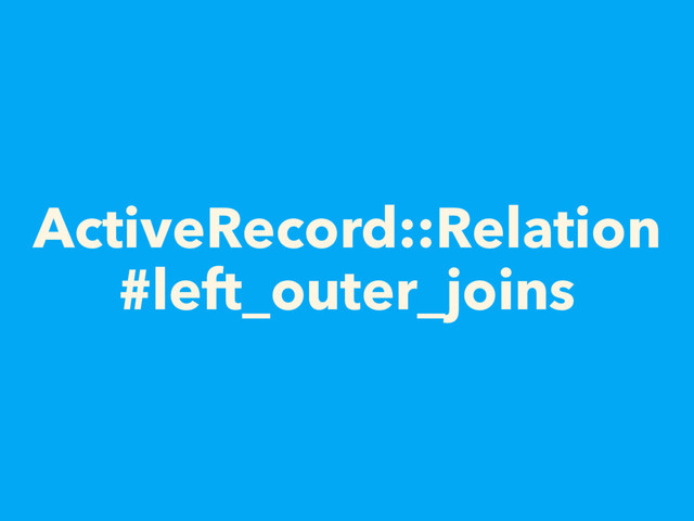 ActiveRecord::Relation
#left_outer_joins
