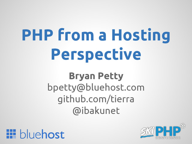 PHP from a Hosting
Perspective
Bryan Petty
bpetty@bluehost.com
github.com/tierra
@ibakunet
