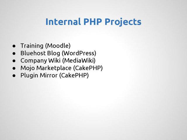 Internal PHP Projects
● Training (Moodle)
● Bluehost Blog (WordPress)
● Company Wiki (MediaWiki)
● Mojo Marketplace (CakePHP)
● Plugin Mirror (CakePHP)
