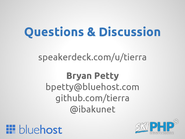 Questions & Discussion
speakerdeck.com/u/tierra
Bryan Petty
bpetty@bluehost.com
github.com/tierra
@ibakunet
