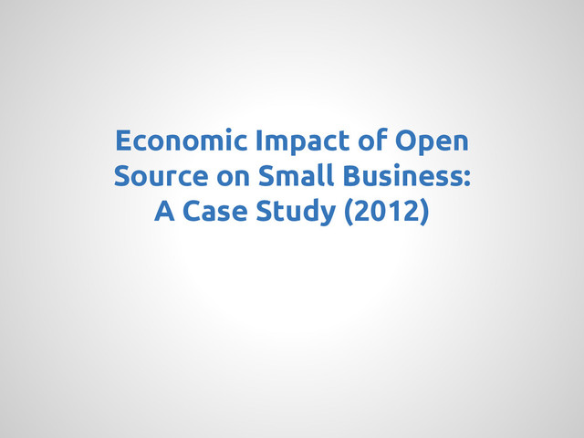 Economic Impact of Open
Source on Small Business:
A Case Study (2012)

