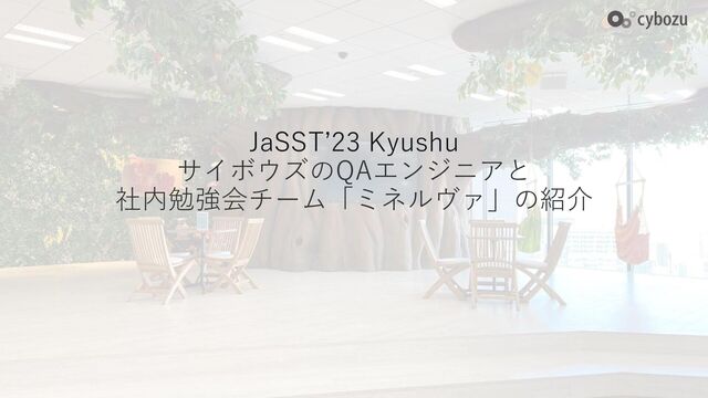 JaSST’23 Kyushu
サイボウズのQAエンジニアと
社内勉強会チーム「ミネルヴァ」の紹介
