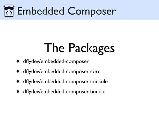 • dﬂydev/embedded-composer
• dﬂydev/embedded-composer-core
• dﬂydev/embedded-composer-console
• dﬂydev/embedded-composer-bundle
The Packages
Embedded Composer
