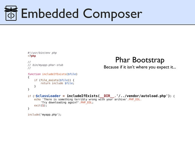 Embedded Composer
Phar Bootstrap
Because if it isn’t where you expect it...
#!/usr/bin/env php
