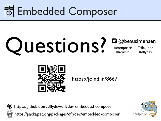 Embedded Composer
https://github.com/dﬂydev/dﬂydev-embedded-composer

https://packagist.org/packages/dﬂydev/embedded-composer
#composer
#sculpin
#silex-php
#dﬂydev
Questions? @beausimensen

https://joind.in/8667
sculpin.io
