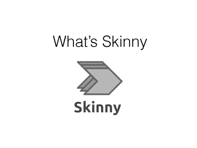 What’s Skinny
