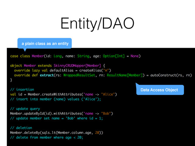Entity/DAO
a plain class as an entity
Data Access Object
