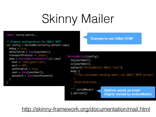 Skinny Mailer
#deliver sends an email
(highly insired by ActionMailer)
Example to use GMail STMP
http://skinny-framework.org/documentation/mail.html
