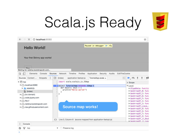 Scala.js Ready
Source map works!
