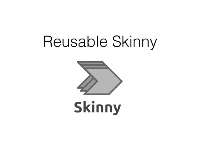 Reusable Skinny
