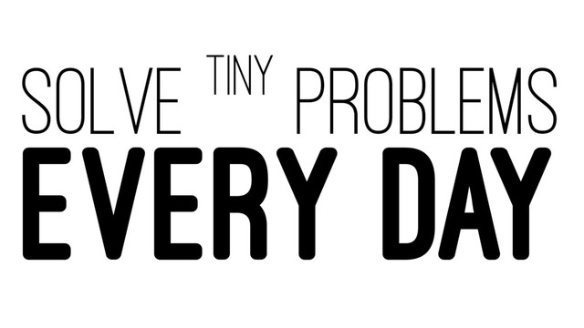 SOLVE TINY PROBLEMS
EVERY DAY
