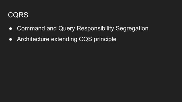 CQRS
● Command and Query Responsibility Segregation
● Architecture extending CQS principle
