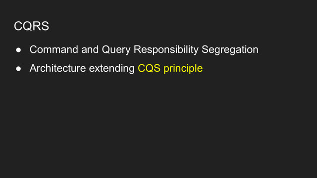 CQRS
● Command and Query Responsibility Segregation
● Architecture extending CQS principle
