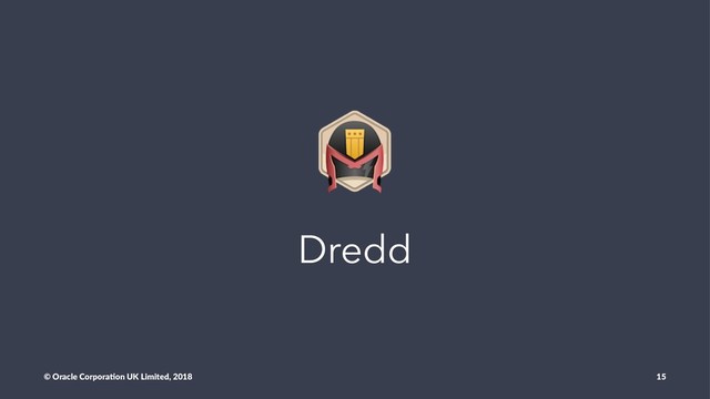 Dredd
© Oracle Corpora,on UK Limited, 2018 15
