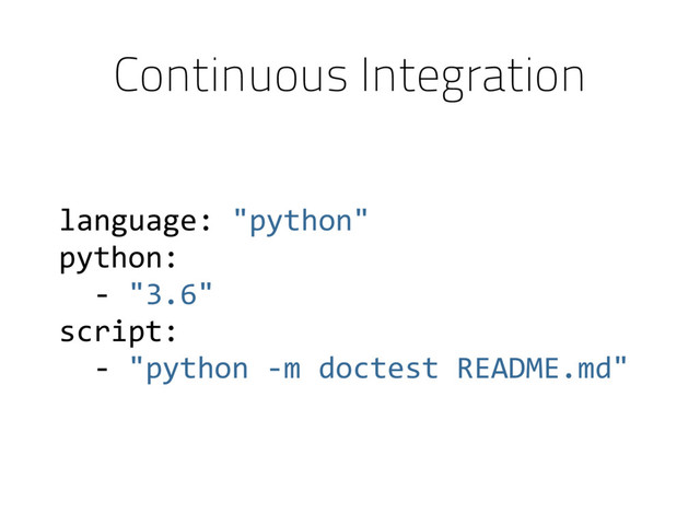 language: "python"
python:
- "3.6"
script:
- "python -m doctest README.md"
Continuous Integration
