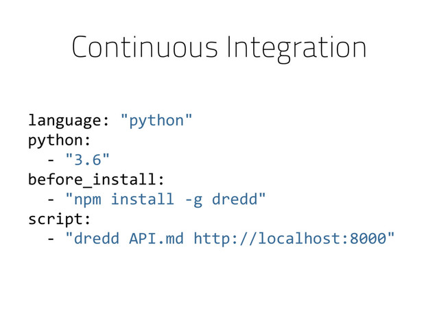 language: "python"
python:
- "3.6"
before_install:
- "npm install -g dredd"
script:
- "dredd API.md http://localhost:8000"
Continuous Integration
