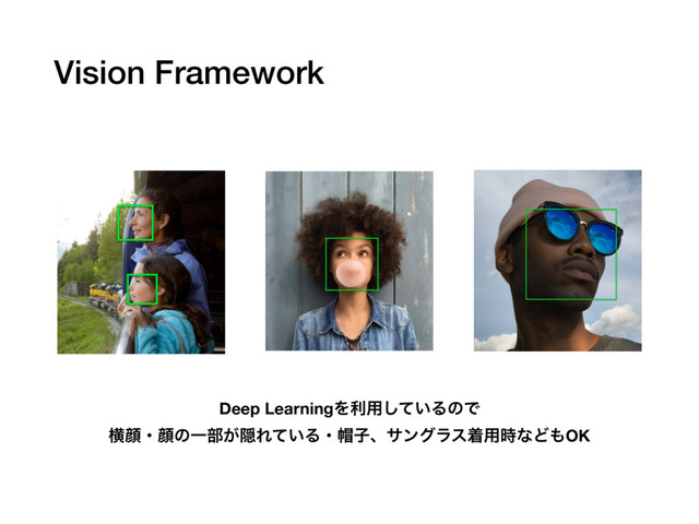 Vision Framework
Deep LearningΛར༻͍ͯ͠ΔͷͰ
ԣإɾإͷҰ෦͕ӅΕ͍ͯΔɾ๧ࢠɺαϯάϥεண༻࣌ͳͲ΋OK
