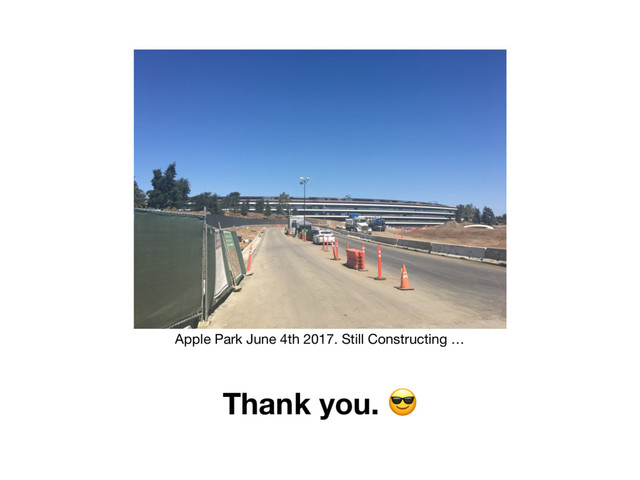 Thank you. 
Apple Park June 4th 2017. Still Constructing …
