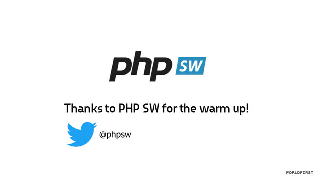 Thanks to PHP SW for the warm up!
@phpsw

