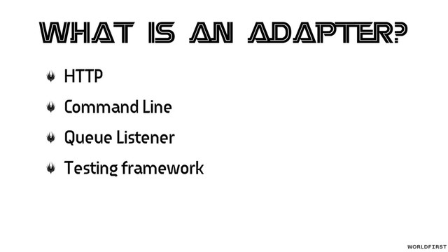 What is an adapter?
HTTP
Command Line
Queue Listener
Testing framework
