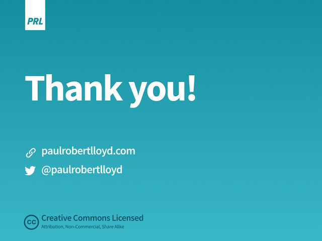 Thank you!
Creative Commons Licensed
Attribution, Non-Commercial, Share Alike
cc
paulrobertlloyd.com
@paulrobertlloyd
