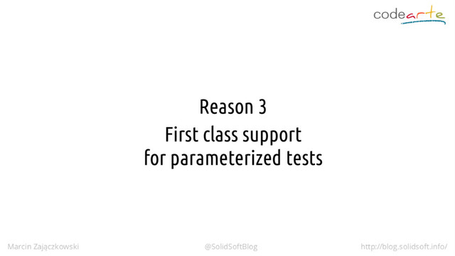Reason 3
First class support
for parameterized tests
