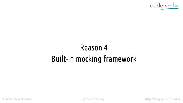 Reason 4
Built-in mocking framework
