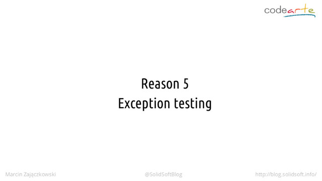 Reason 5
Exception testing
