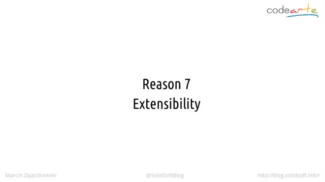 Reason 7
Extensibility
