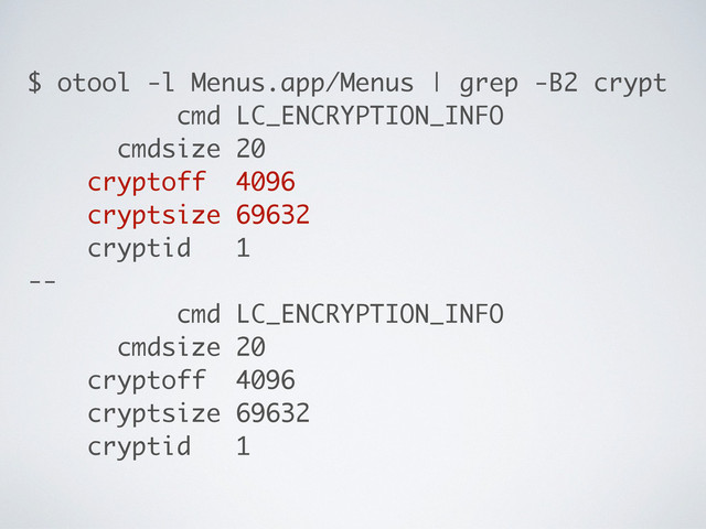 $ otool -l Menus.app/Menus | grep -B2 crypt
cmd LC_ENCRYPTION_INFO
cmdsize 20
cryptoff 4096
cryptsize 69632
cryptid 1
--
cmd LC_ENCRYPTION_INFO
cmdsize 20
cryptoff 4096
cryptsize 69632
cryptid 1
