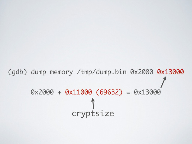 (gdb) dump memory /tmp/dump.bin 0x2000 0x13000
0x2000 + 0x11000 (69632) = 0x13000
cryptsize
